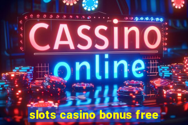 slots casino bonus free