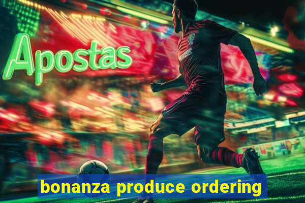 bonanza produce ordering