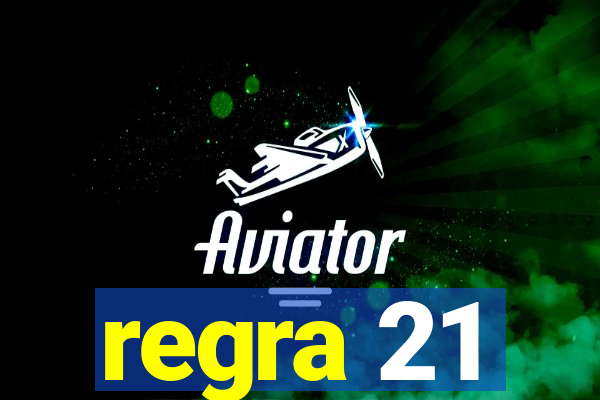 regra 21