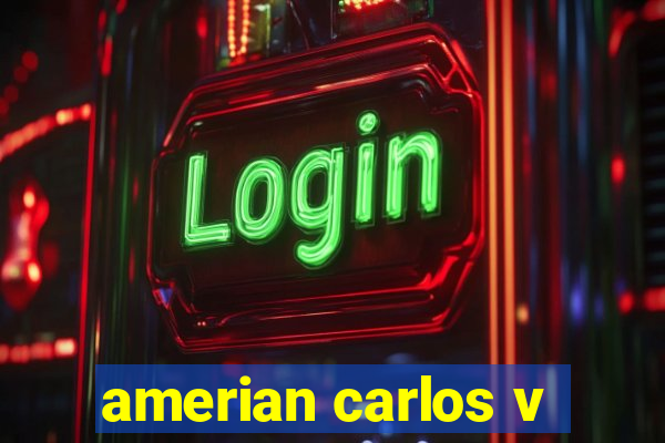 amerian carlos v