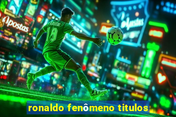 ronaldo fenômeno titulos