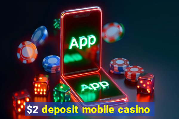 $2 deposit mobile casino