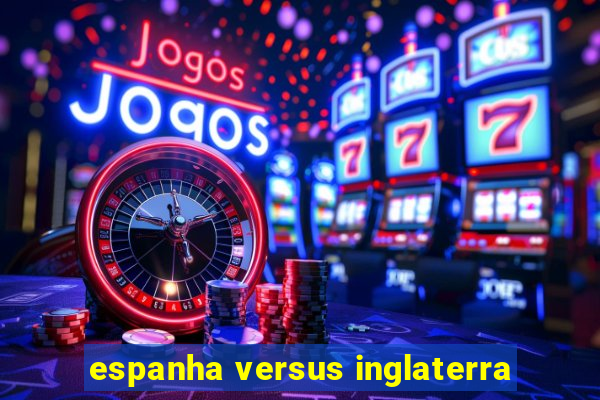 espanha versus inglaterra