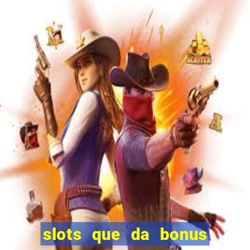 slots que da bonus no cadastro sem deposito