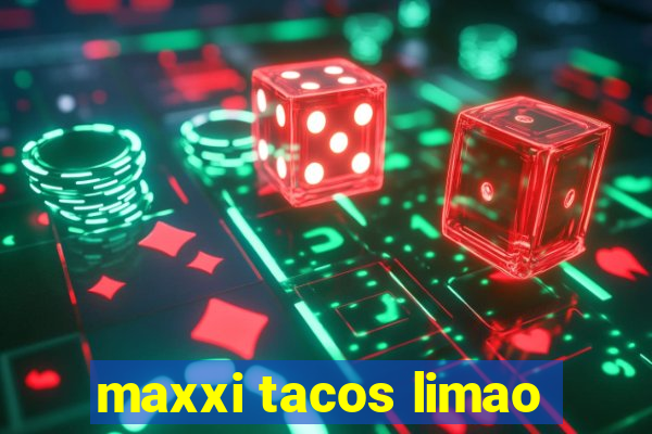 maxxi tacos limao