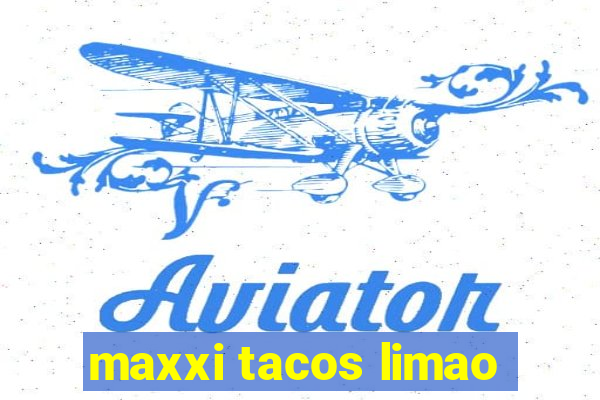 maxxi tacos limao