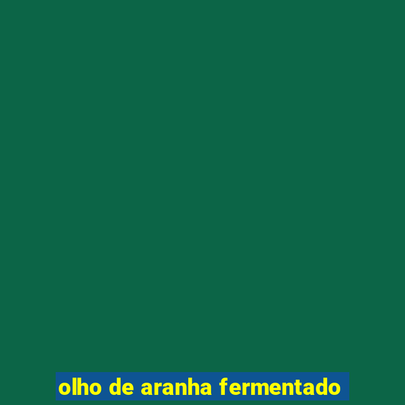 olho de aranha fermentado