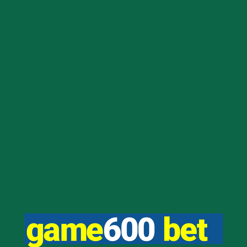 game600 bet