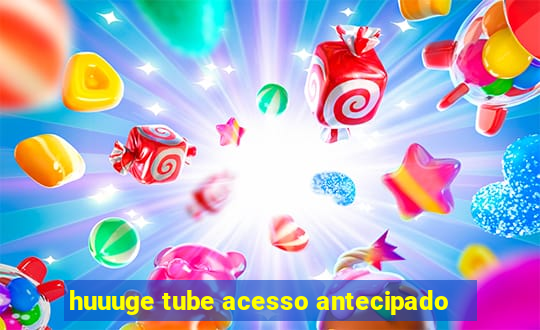 huuuge tube acesso antecipado