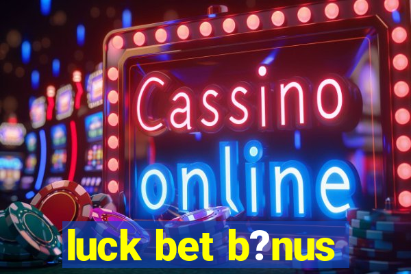 luck bet b?nus