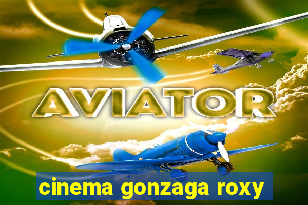 cinema gonzaga roxy