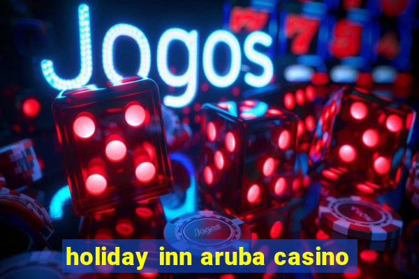 holiday inn aruba casino