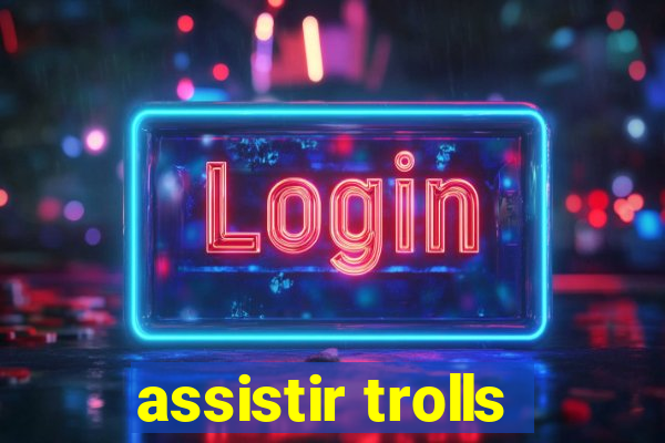 assistir trolls