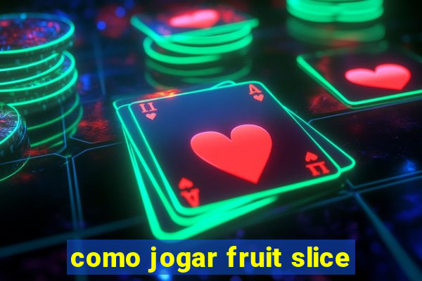 como jogar fruit slice