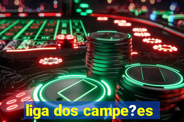 liga dos campe?es