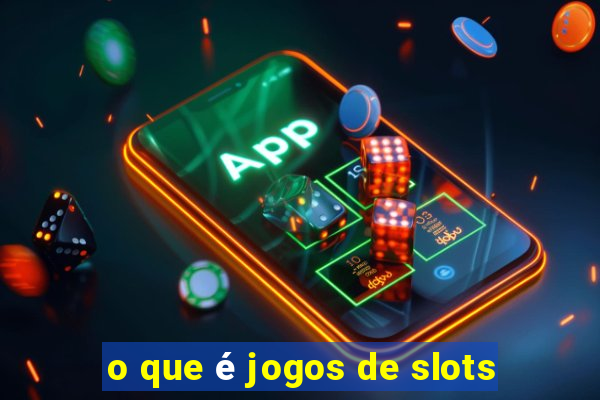 o que é jogos de slots