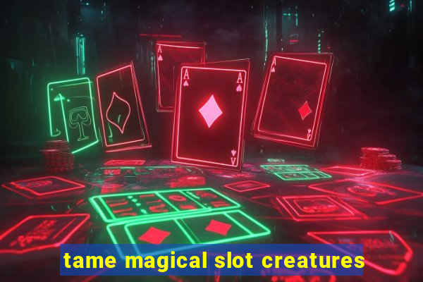 tame magical slot creatures