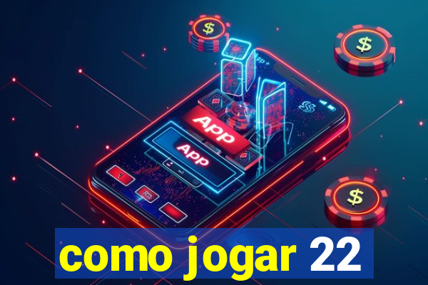 como jogar 22