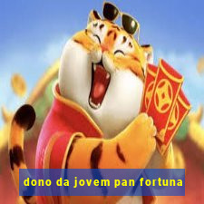 dono da jovem pan fortuna