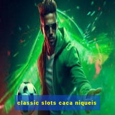 classic slots caca niqueis