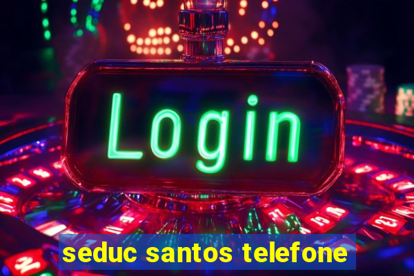 seduc santos telefone