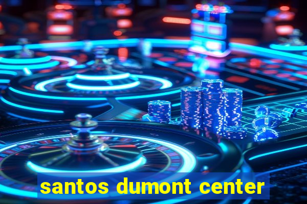 santos dumont center