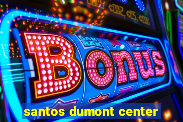 santos dumont center