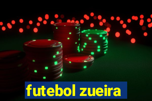 futebol zueira