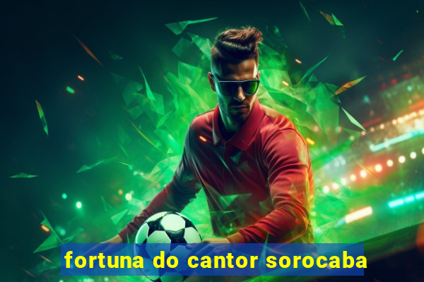 fortuna do cantor sorocaba