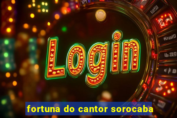 fortuna do cantor sorocaba