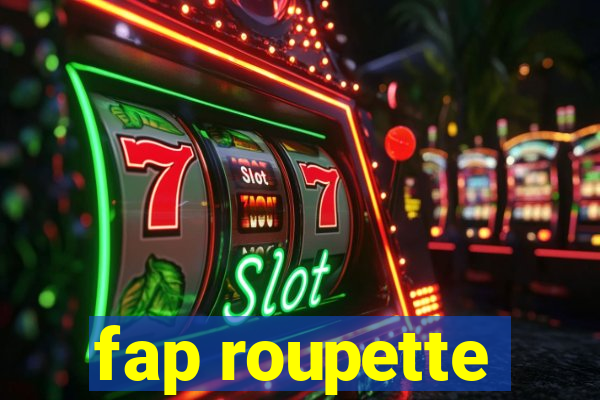 fap roupette