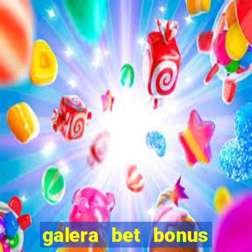 galera bet bonus de cadastro