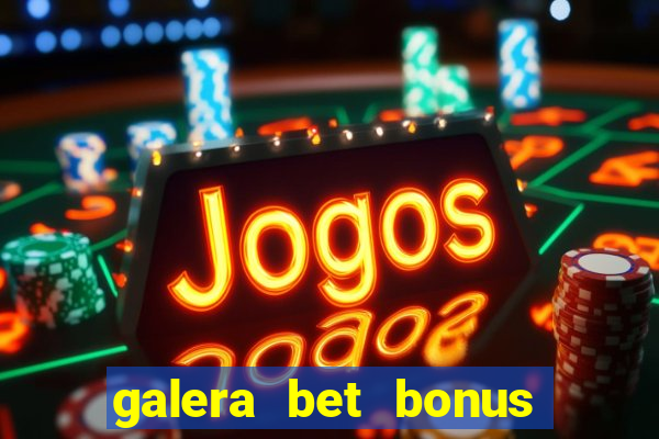 galera bet bonus de cadastro