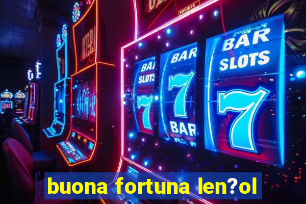 buona fortuna len?ol