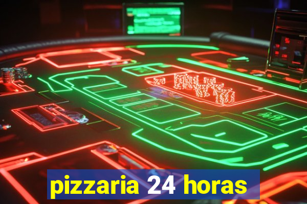 pizzaria 24 horas