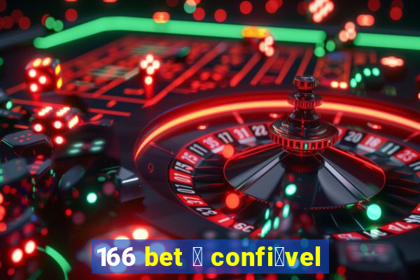 166 bet 茅 confi谩vel