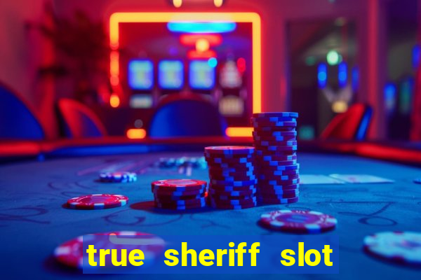 true sheriff slot free play