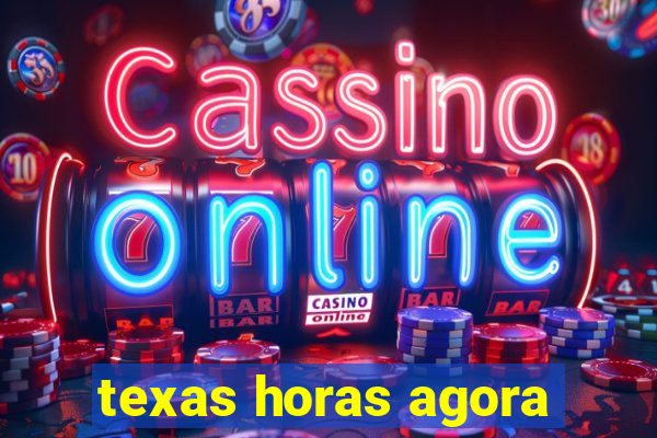 texas horas agora