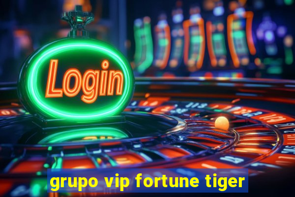 grupo vip fortune tiger