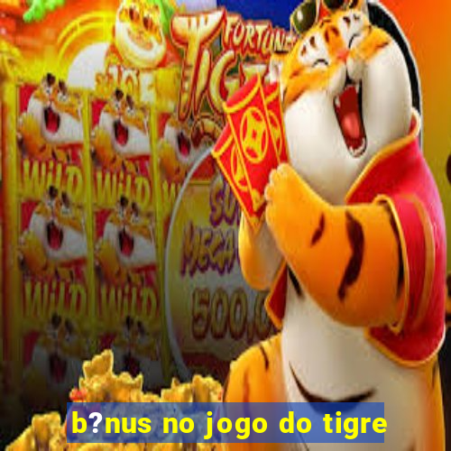 b?nus no jogo do tigre