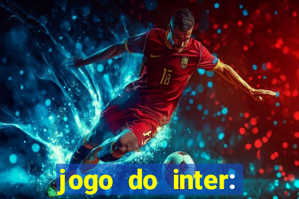 jogo do inter: onde assistir