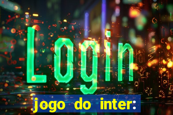 jogo do inter: onde assistir