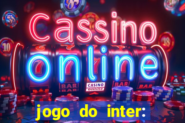 jogo do inter: onde assistir