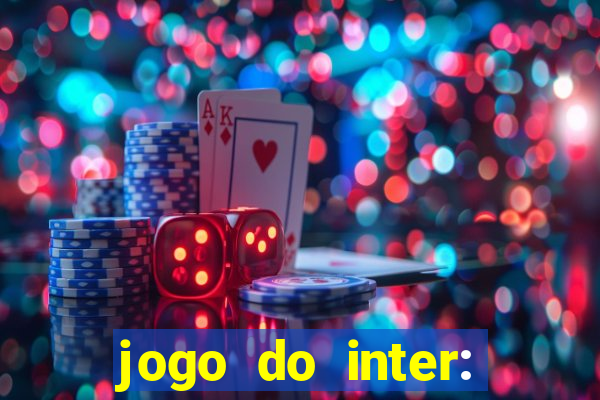 jogo do inter: onde assistir