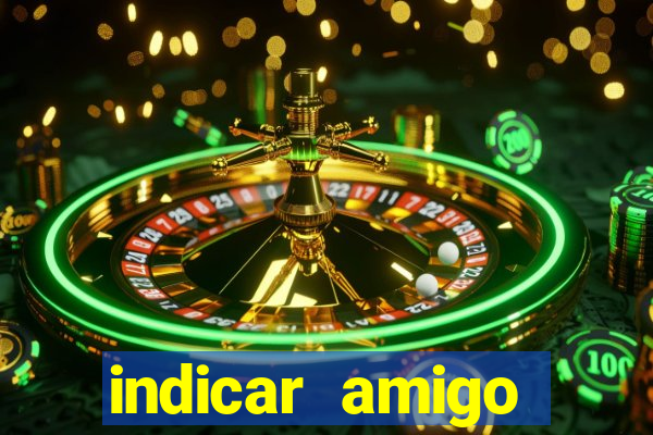 indicar amigo estrela bet