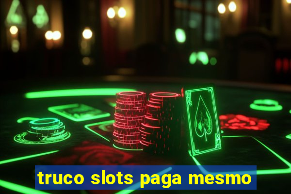 truco slots paga mesmo