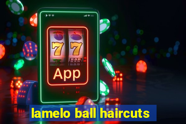 lamelo ball haircuts