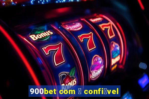 900bet com 茅 confi谩vel