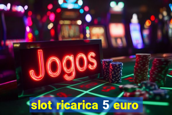 slot ricarica 5 euro