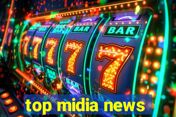 top midia news